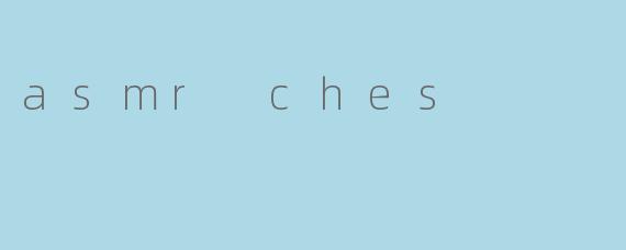 asmr ches
